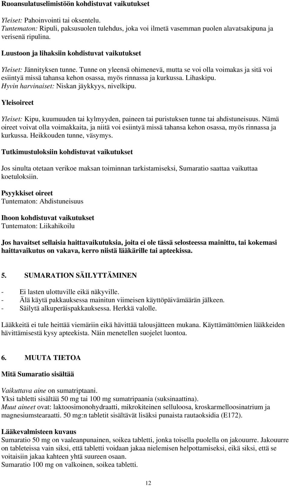 Tunne on yleensä ohimenevä, mutta se voi olla voimakas ja sitä voi esiintyä missä tahansa kehon osassa, myös rinnassa ja kurkussa. Lihaskipu. Hyvin harvinaiset: Niskan jäykkyys, nivelkipu.