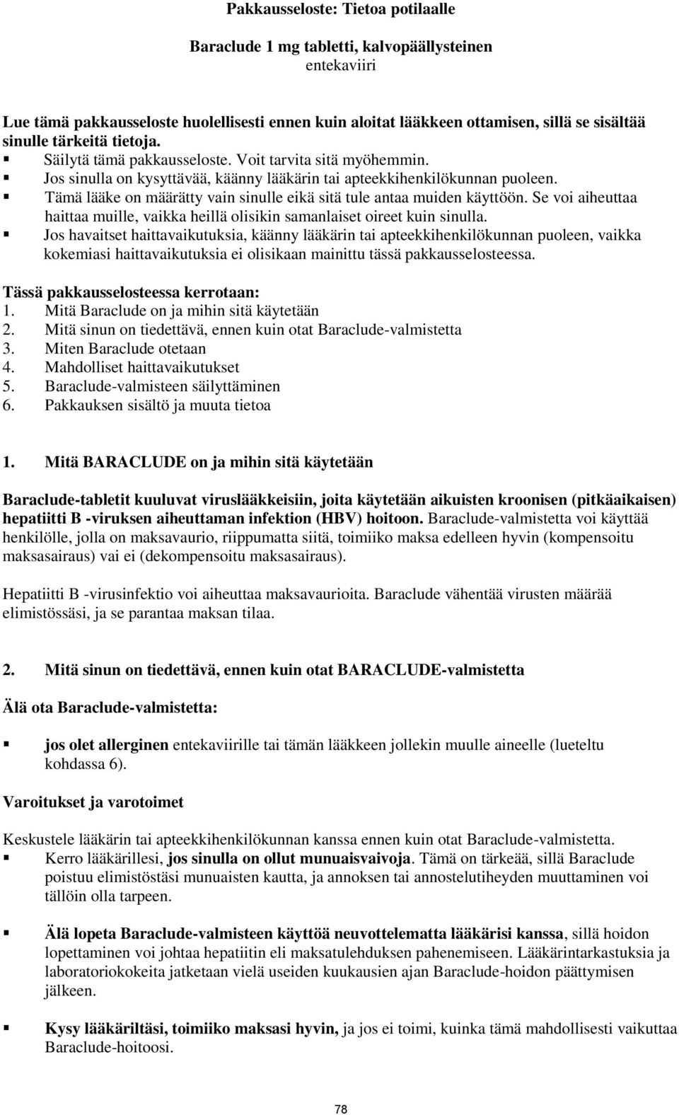 Tämä lääke on määrätty vain sinulle eikä sitä tule antaa muiden käyttöön. Se voi aiheuttaa haittaa muille, vaikka heillä olisikin samanlaiset oireet kuin sinulla.
