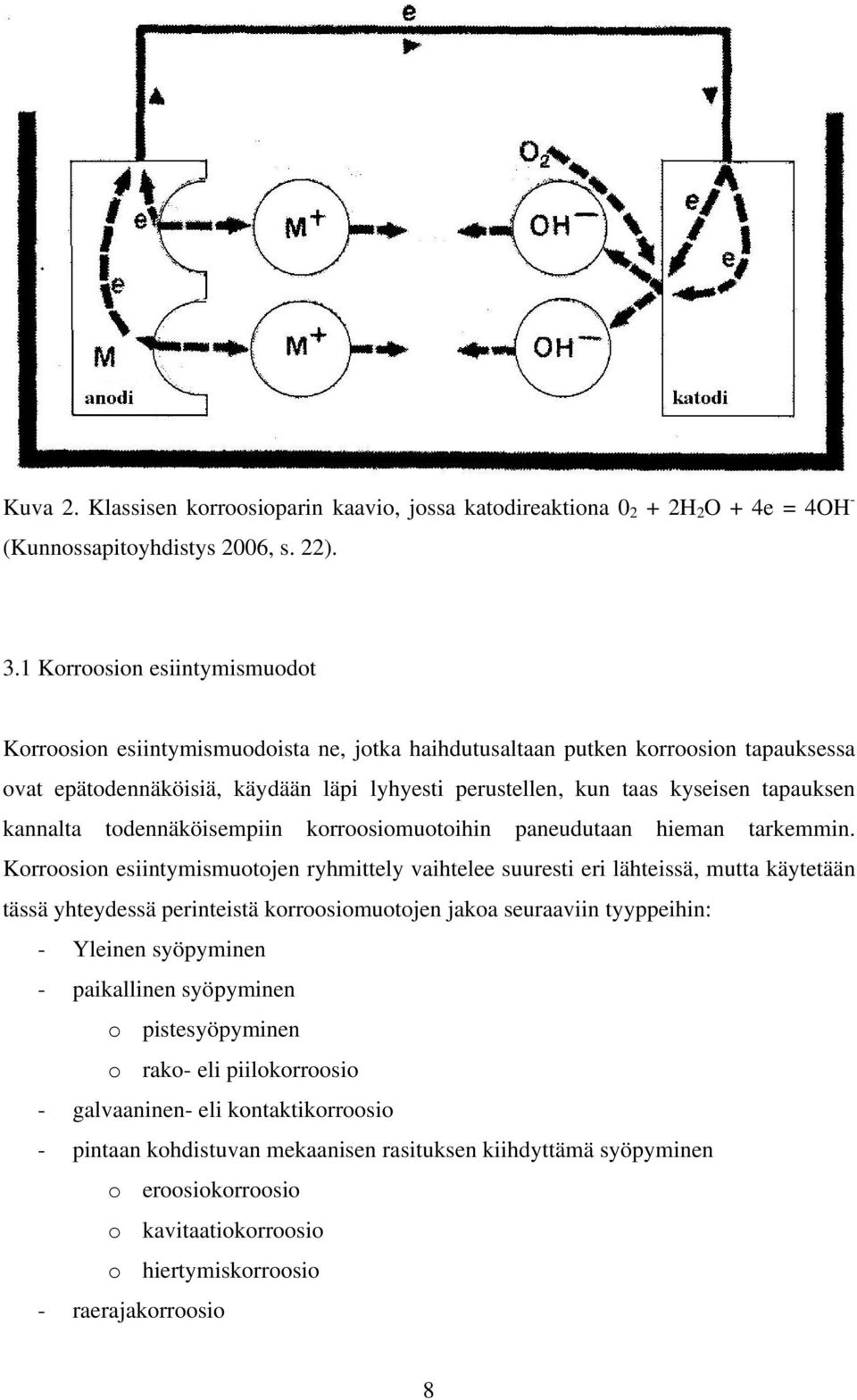 tapauksen kannalta todennäköisempiin korroosiomuotoihin paneudutaan hieman tarkemmin.