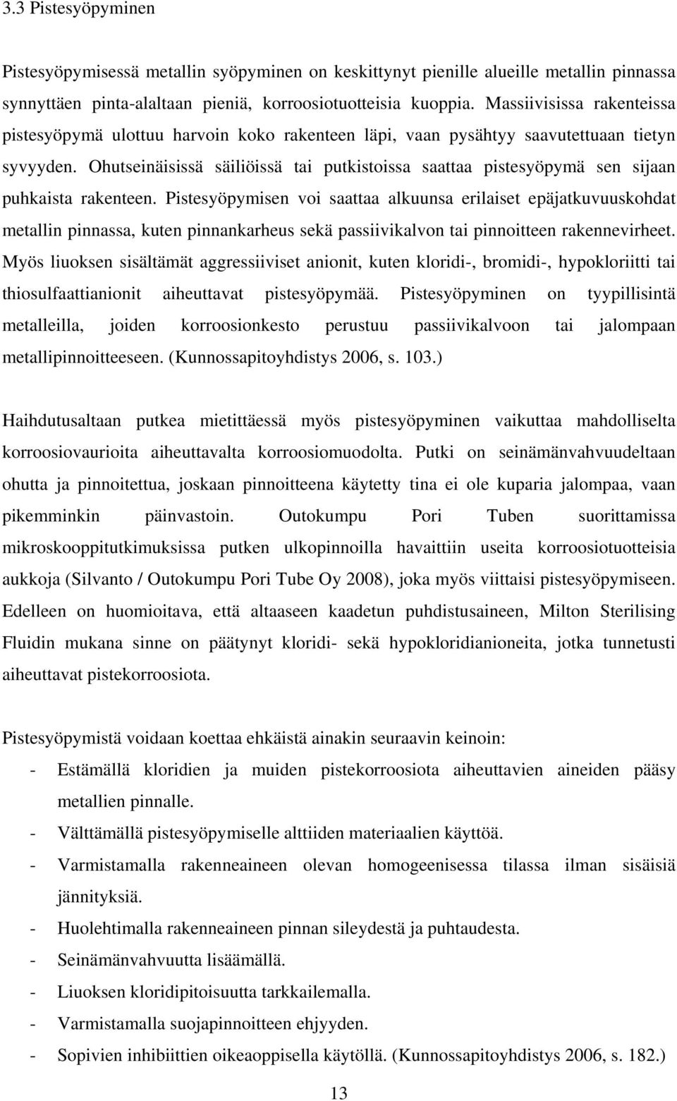 Ohutseinäisissä säiliöissä tai putkistoissa saattaa pistesyöpymä sen sijaan puhkaista rakenteen.