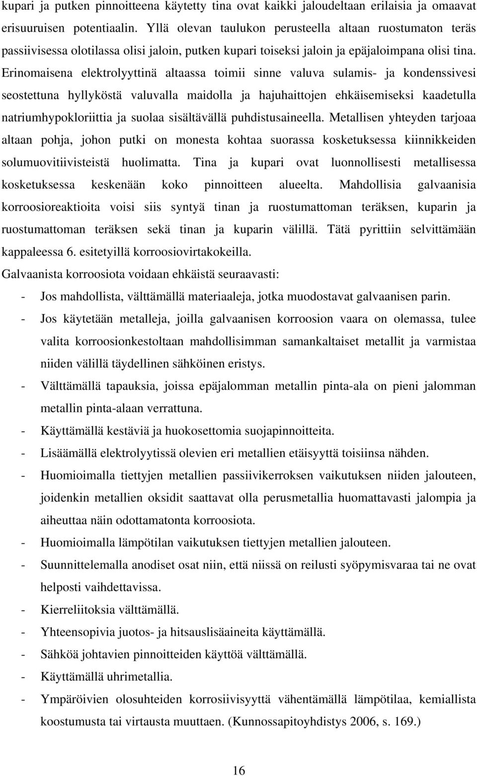 Erinomaisena elektrolyyttinä altaassa toimii sinne valuva sulamis- ja kondenssivesi seostettuna hyllyköstä valuvalla maidolla ja hajuhaittojen ehkäisemiseksi kaadetulla natriumhypokloriittia ja