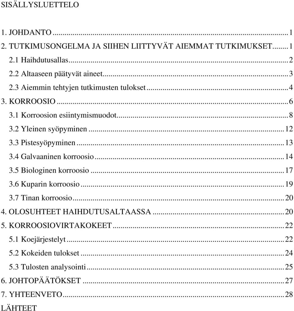 4 Galvaaninen korroosio...14 3.5 Biologinen korroosio...17 3.6 Kuparin korroosio...19 3.7 Tinan korroosio...20 4. OLOSUHTEET HAIHDUTUSALTAASSA...20 5.