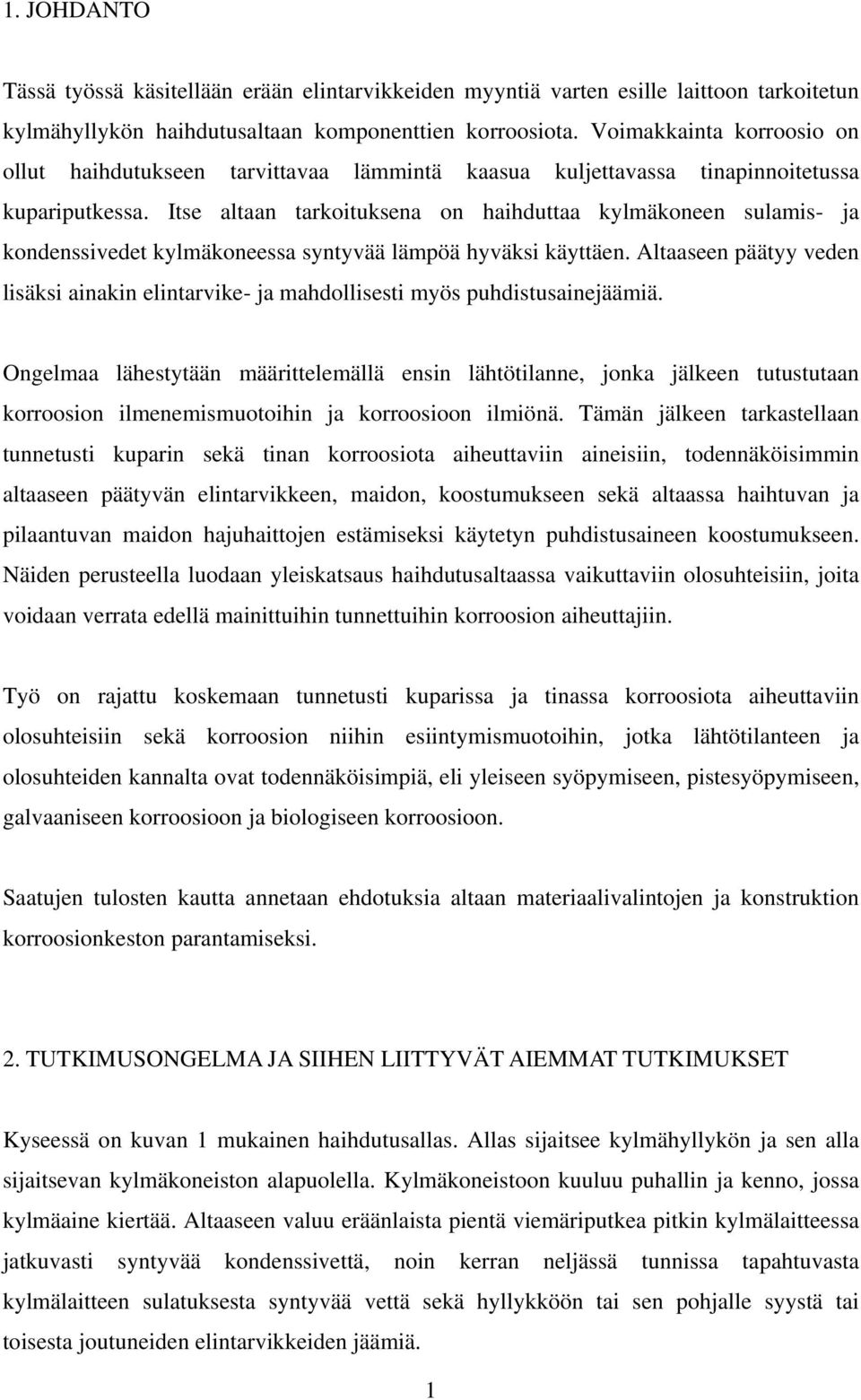 Itse altaan tarkoituksena on haihduttaa kylmäkoneen sulamis- ja kondenssivedet kylmäkoneessa syntyvää lämpöä hyväksi käyttäen.