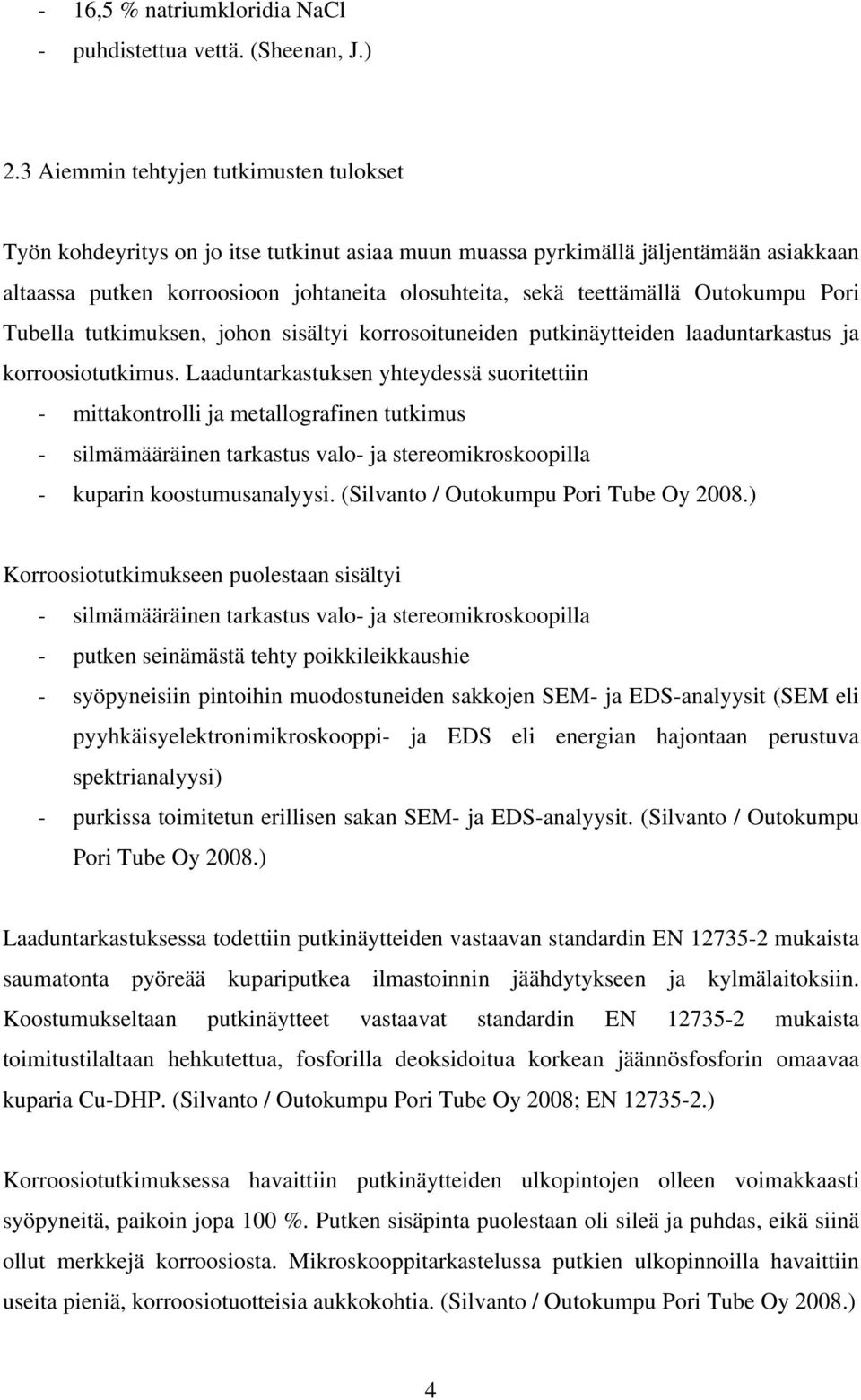 Outokumpu Pori Tubella tutkimuksen, johon sisältyi korrosoituneiden putkinäytteiden laaduntarkastus ja korroosiotutkimus.