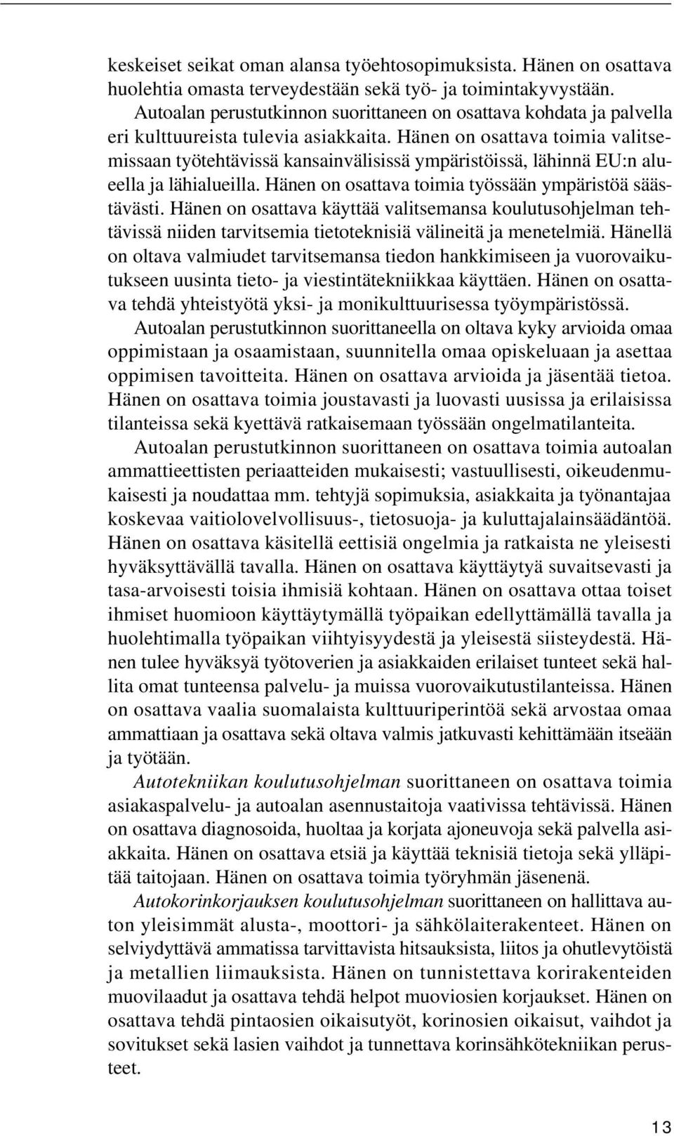 Hänen on osattava toimia valitsemissaan työtehtävissä kansainvälisissä ympäristöissä, lähinnä EU:n alueella ja lähialueilla. Hänen on osattava toimia työssään ympäristöä säästävästi.