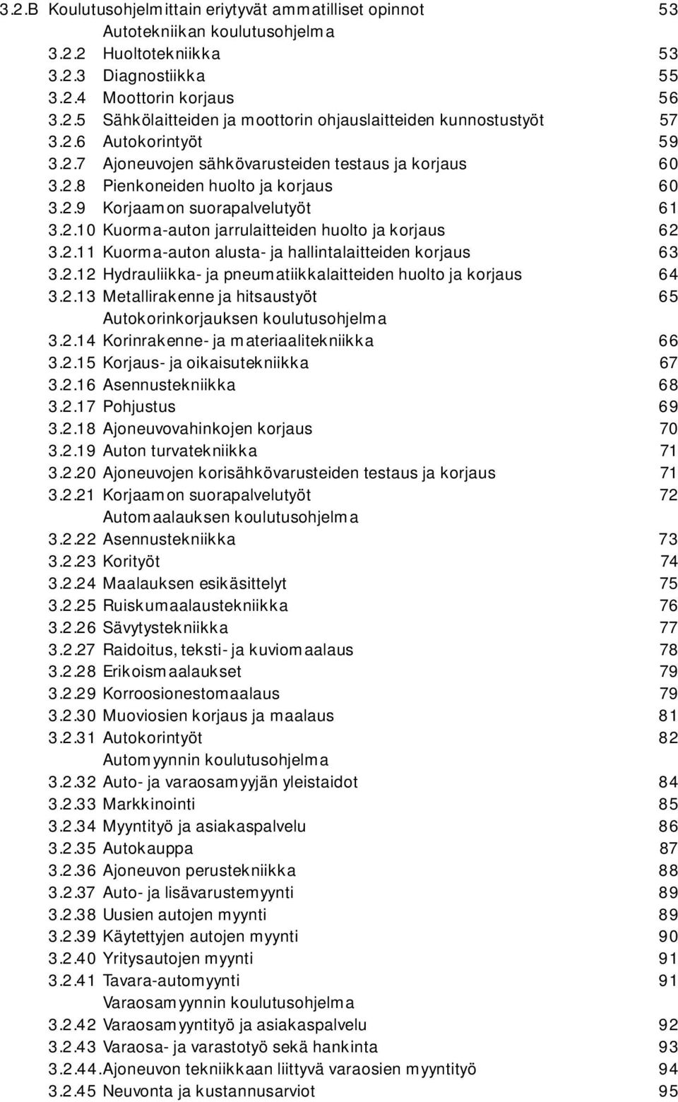 2.11 Kuorma-auton alusta- ja hallintalaitteiden korjaus 63 3.2.12 Hydrauliikka- ja pneumatiikkalaitteiden huolto ja korjaus 64 3.2.13 Metallirakenne ja hitsaustyöt 65 Autokorinkorjauksen koulutusohjelma 3.