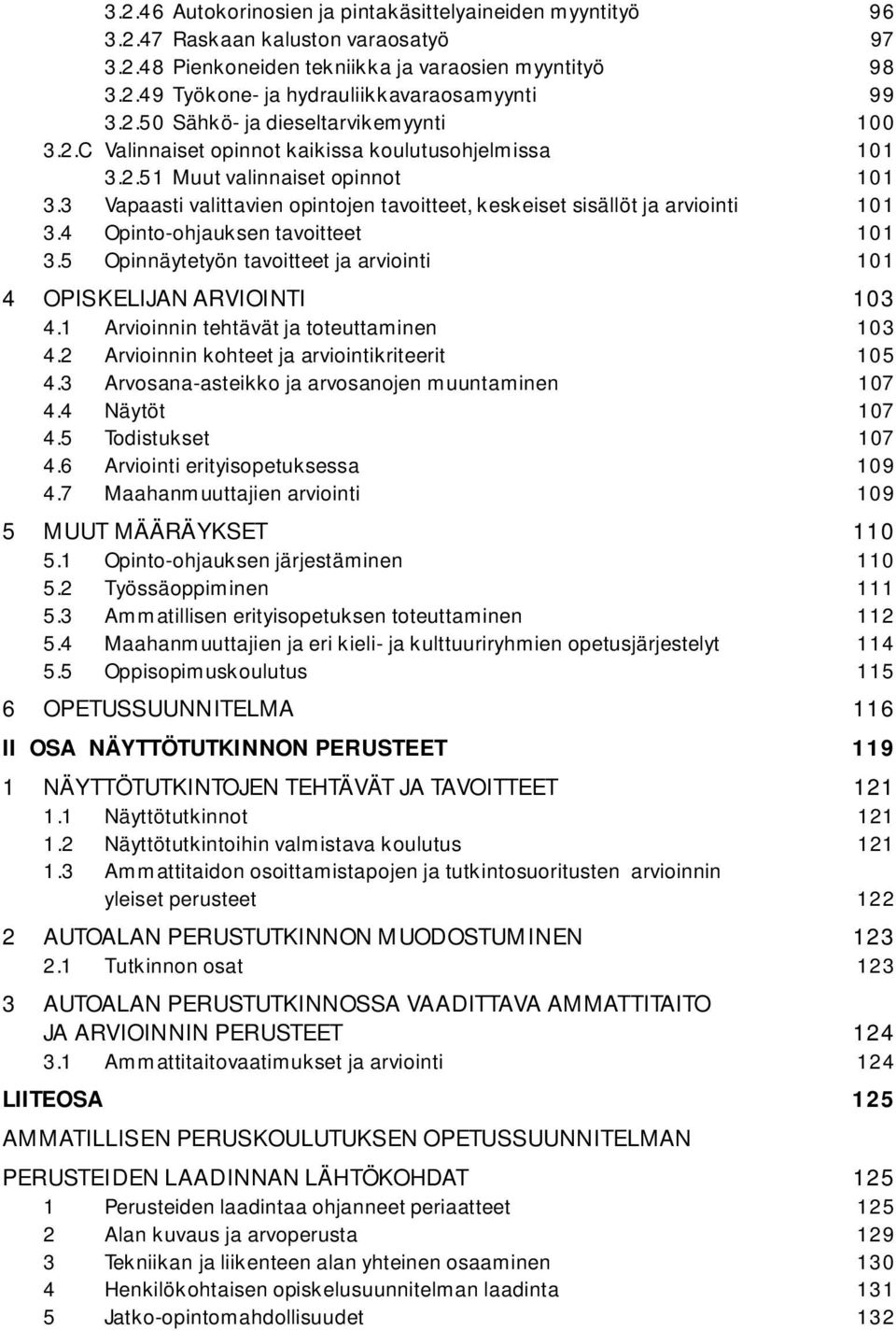 3 Vapaasti valittavien opintojen tavoitteet, keskeiset sisällöt ja arviointi 101 3.4 Opinto-ohjauksen tavoitteet 101 3.5 Opinnäytetyön tavoitteet ja arviointi 101 4 OPISKELIJAN ARVIOINTI 103 4.