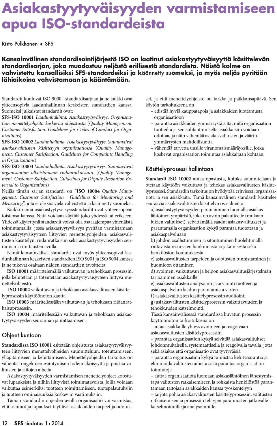 Standardit kuuluvat ISO 9000 standardisarjaan ja ne kaikki ovat yhteensopivia laadunhallinnan keskeisten standardien kanssa. Suomeksi julkaistut standardit ovat: SFS-ISO 10001 Laadunhallinta.