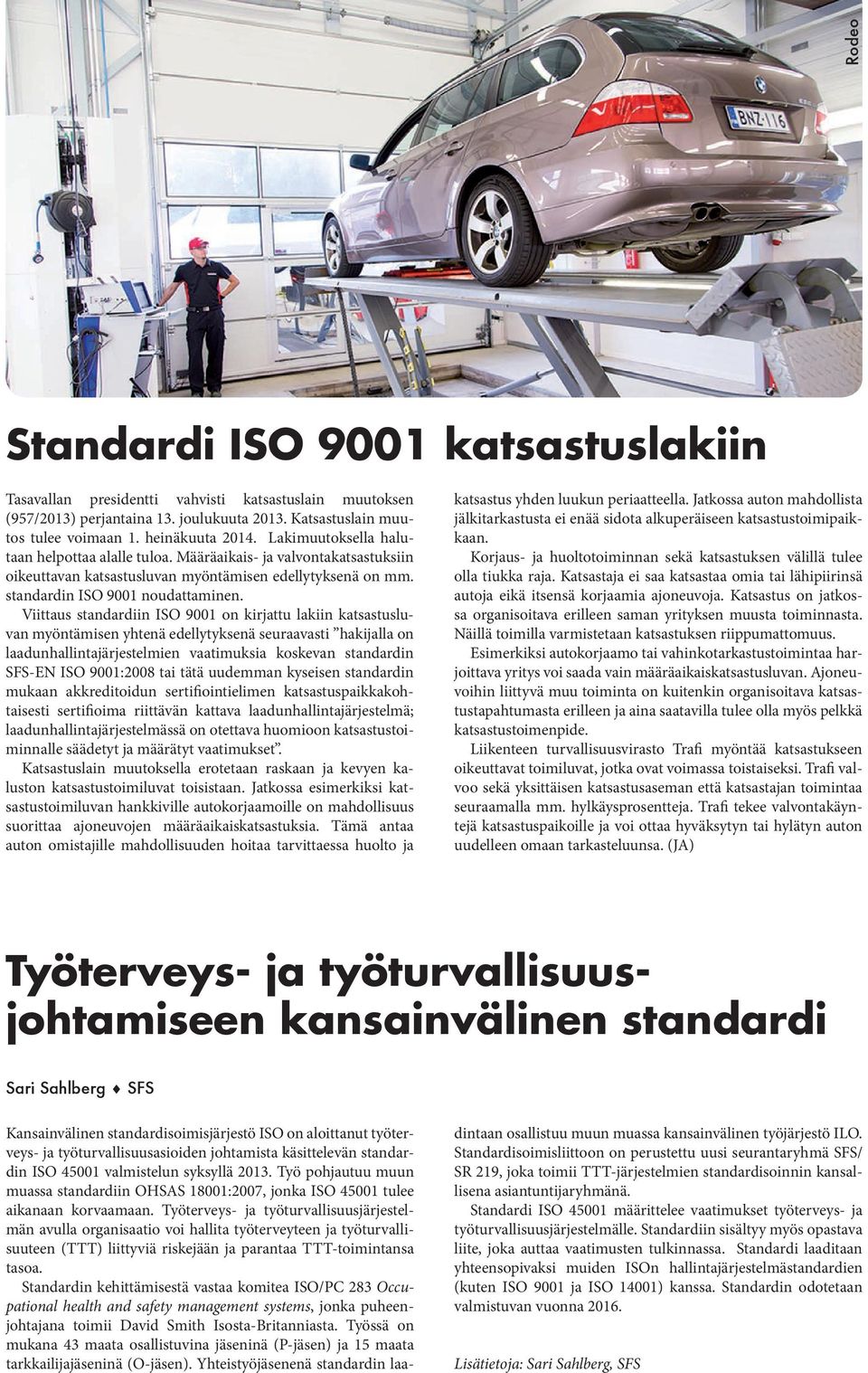 Viittaus standardiin ISO 9001 on kirjattu lakiin katsastusluvan myöntämisen yhtenä edellytyksenä seuraavasti hakijalla on laadunhallintajärjestelmien vaatimuksia koskevan standardin SFS-EN ISO