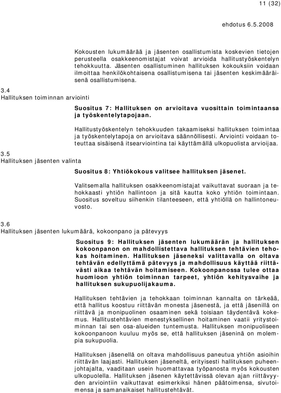 4 Hallituksen toiminnan arviointi Suositus 7: Hallituksen on arvioitava vuosittain toimintaansa ja työskentelytapojaan. 3.