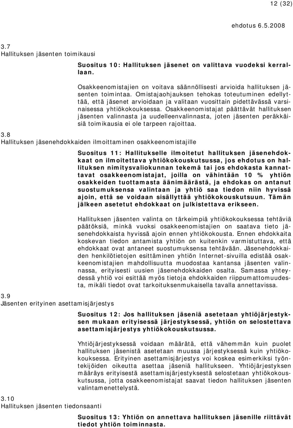 Osakkeenomistajat päättävät hallituksen jäsenten valinnasta ja uudelleenvalinnasta, joten jäsenten peräkkäisiä toimikausia ei ole tarpeen rajoittaa. 3.