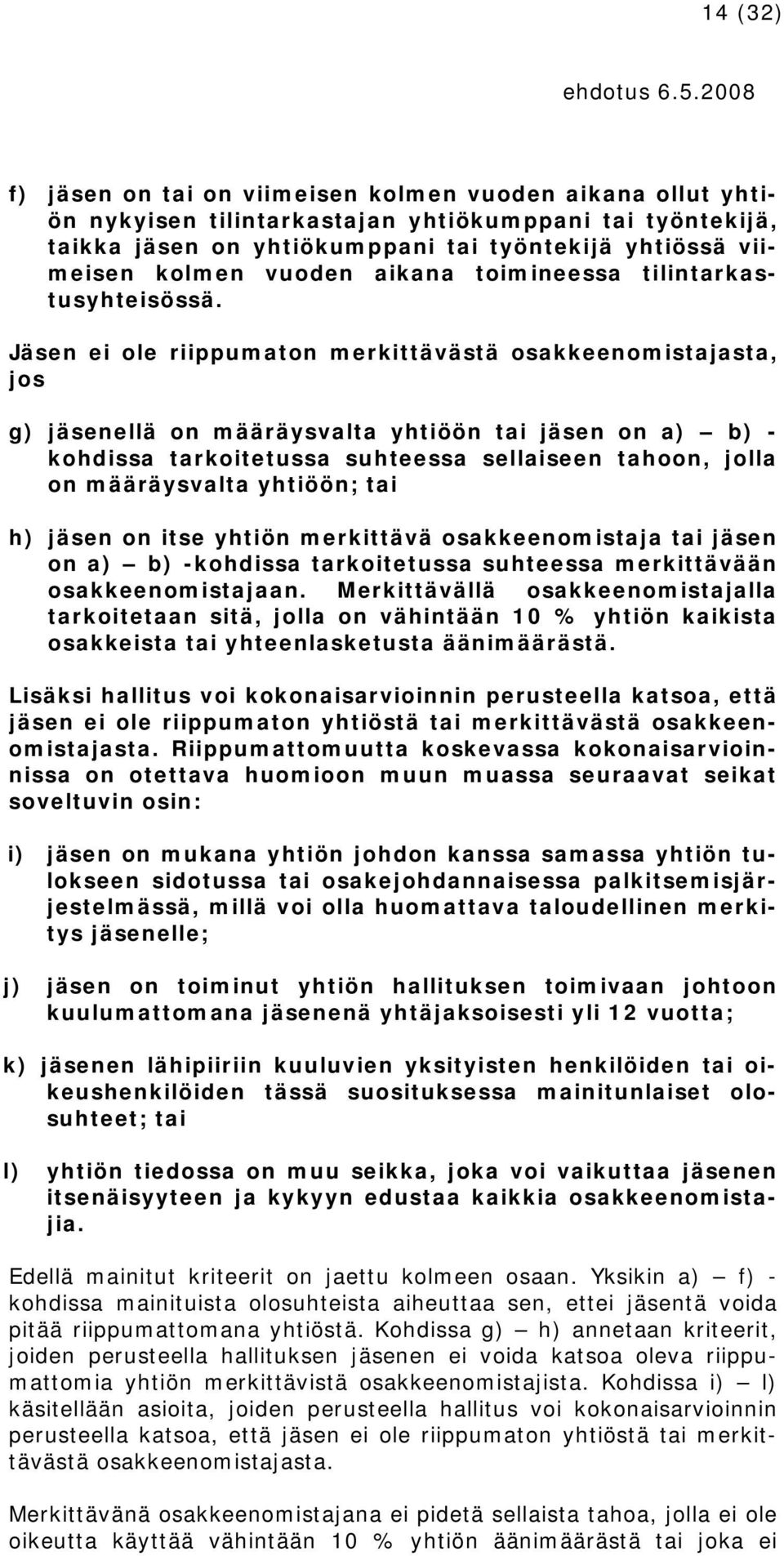 Jäsen ei ole riippumaton merkittävästä osakkeenomistajasta, jos g) jäsenellä on määräysvalta yhtiöön tai jäsen on a) b) - kohdissa tarkoitetussa suhteessa sellaiseen tahoon, jolla on määräysvalta