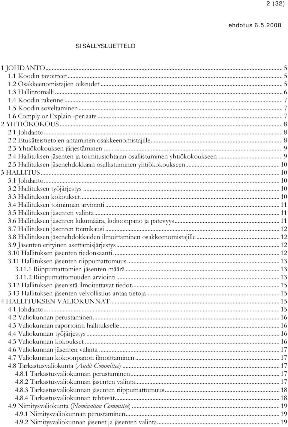 4 Hallituksen jäsenten ja toimitusjohtajan osallistuminen yhtiökokoukseen... 9 2.5 Hallituksen jäsenehdokkaan osallistuminen yhtiökokoukseen... 10 3 HALLITUS... 10 3.1 Johdanto...10 3.2 Hallituksen työjärjestys.