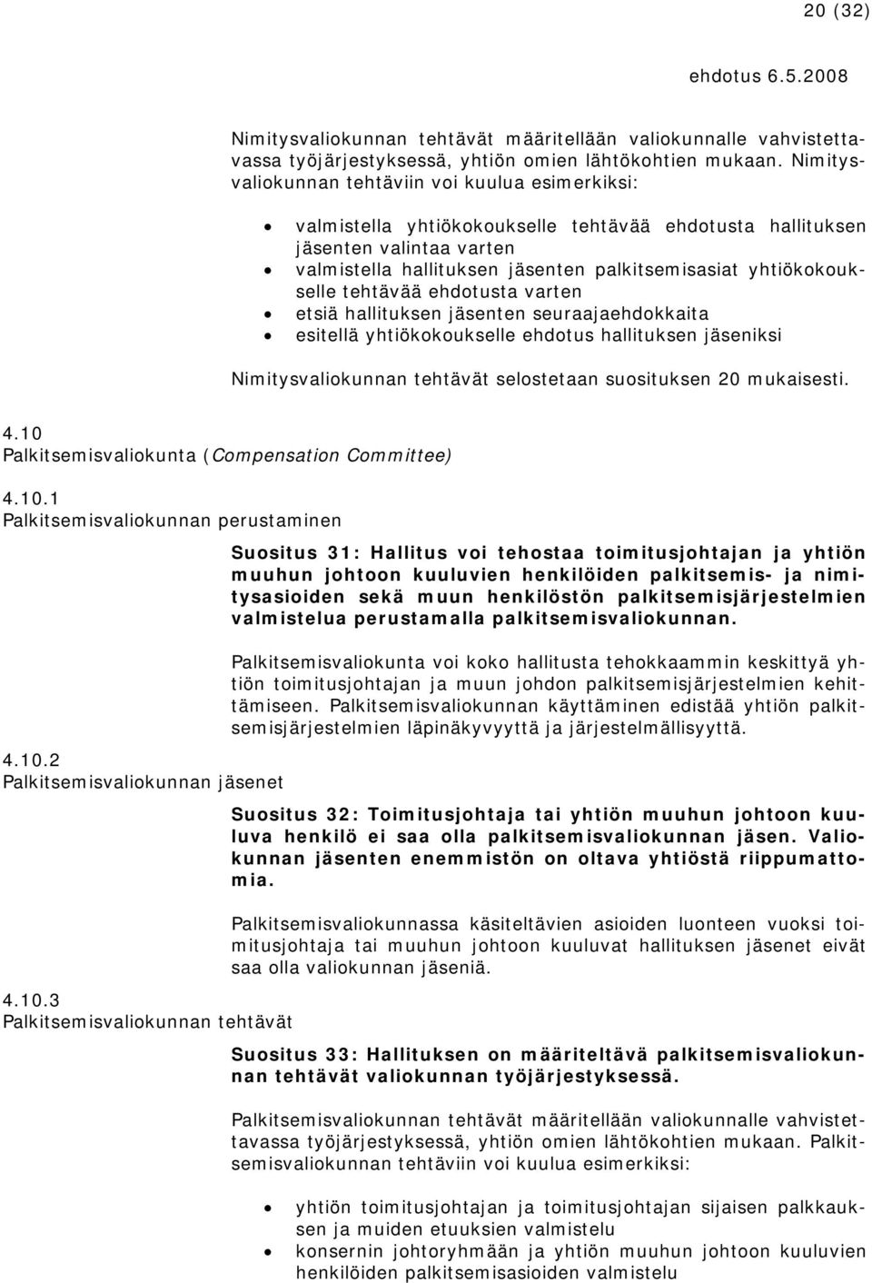 yhtiökokoukselle tehtävää ehdotusta varten etsiä hallituksen jäsenten seuraajaehdokkaita esitellä yhtiökokoukselle ehdotus hallituksen jäseniksi Nimitysvaliokunnan tehtävät selostetaan suosituksen 20