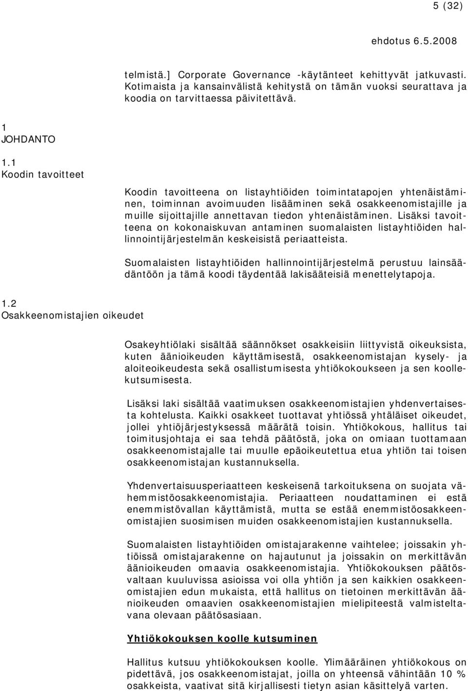 yhtenäistäminen. Lisäksi tavoitteena on kokonaiskuvan antaminen suomalaisten listayhtiöiden hallinnointijärjestelmän keskeisistä periaatteista.