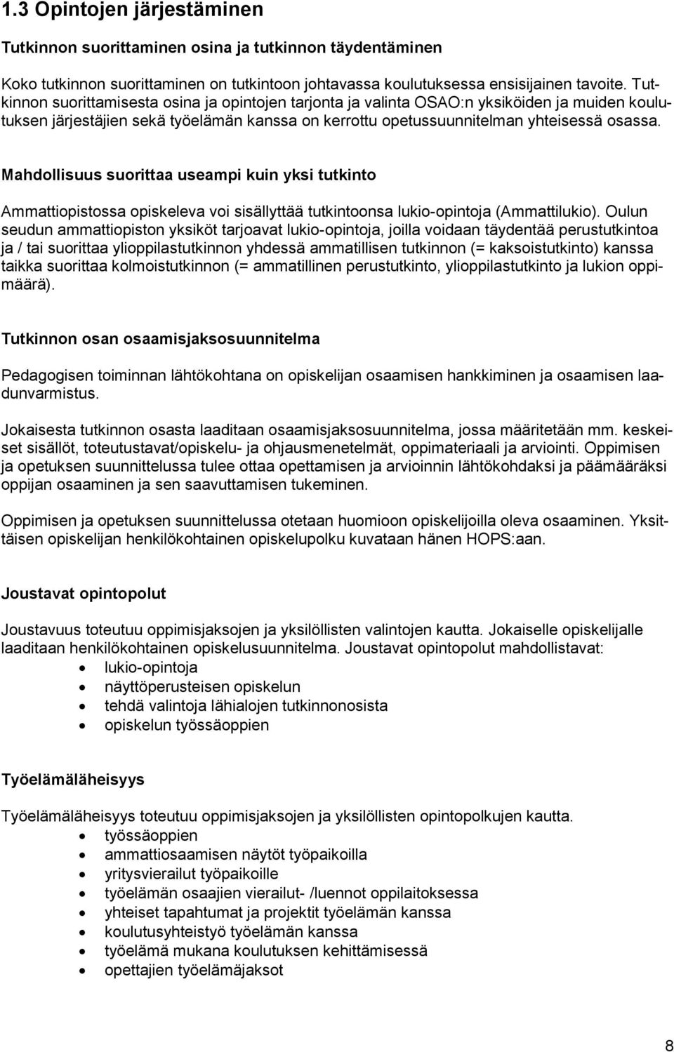 Mahdollisuus suorittaa useampi kuin yksi tutkinto Ammattiopistossa opiskeleva voi sisällyttää tutkintoonsa lukio-opintoja (Ammattilukio).