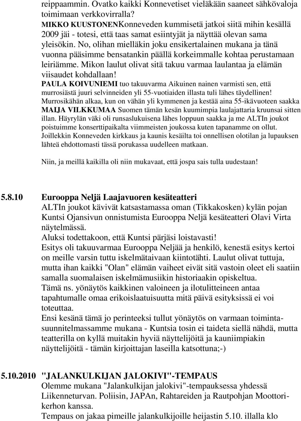 No, olihan mielläkin joku ensikertalainen mukana ja tänä vuonna pääsimme bensatankin päällä korkeimmalle kohtaa perustamaan leiriämme.