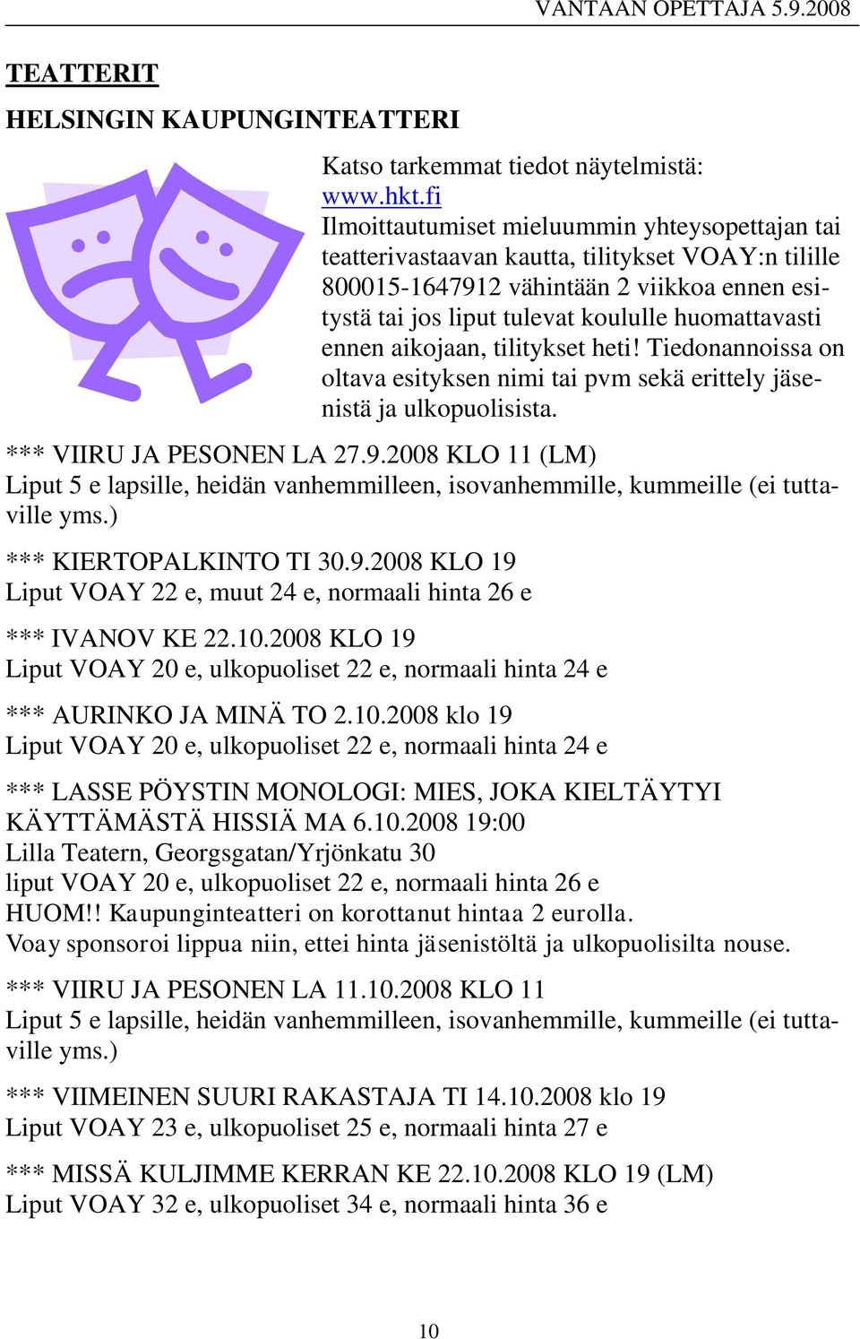 ennen aikojaan, tilitykset heti! Tiedonannoissa on oltava esityksen nimi tai pvm sekä erittely jäsenistä ja ulkopuolisista. *** VIIRU JA PESONEN LA 27.9.