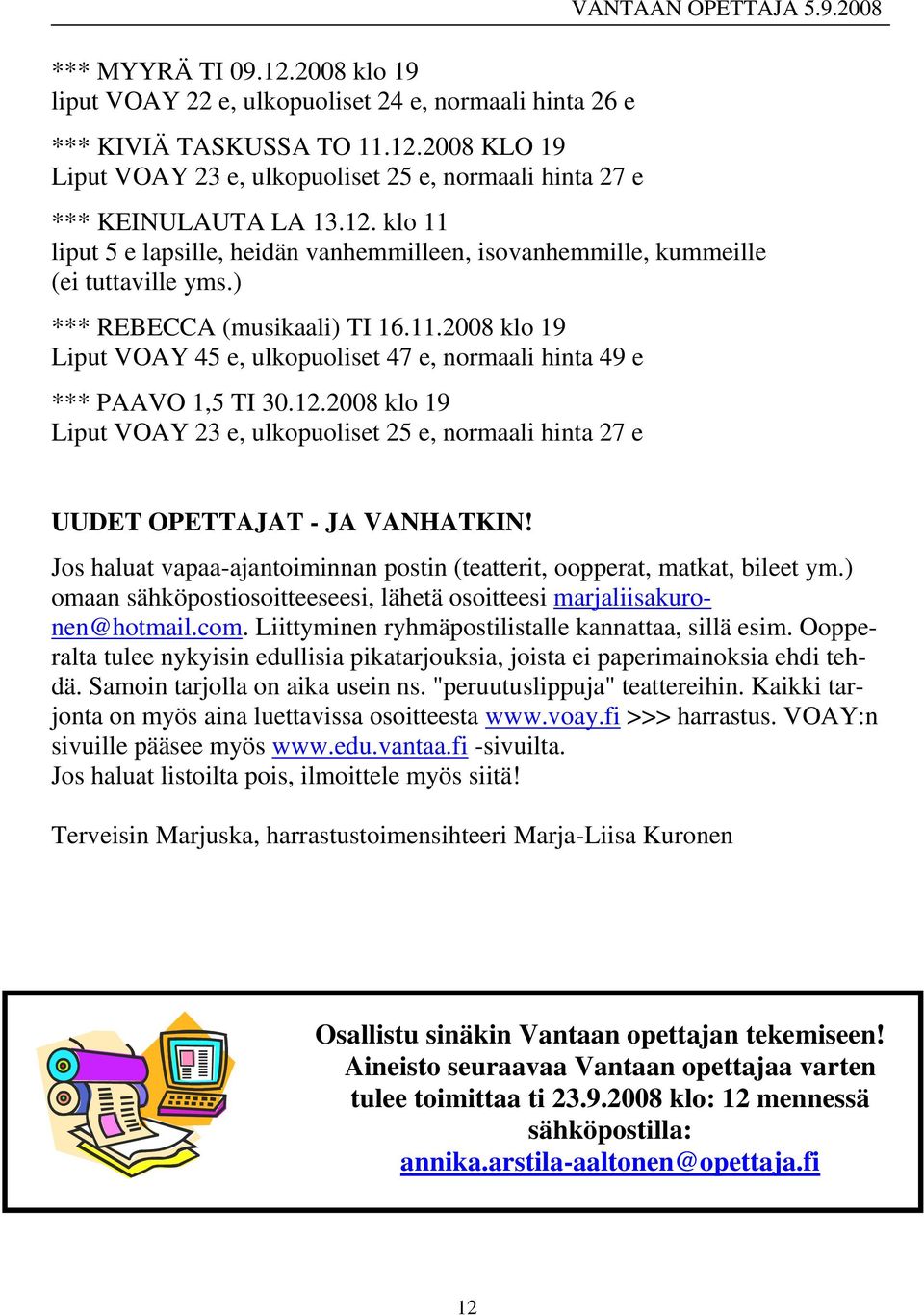 12.2008 klo 19 Liput VOAY 23 e, ulkopuoliset 25 e, normaali hinta 27 e UUDET OPETTAJAT - JA VANHATKIN! Jos haluat vapaa-ajantoiminnan postin (teatterit, oopperat, matkat, bileet ym.