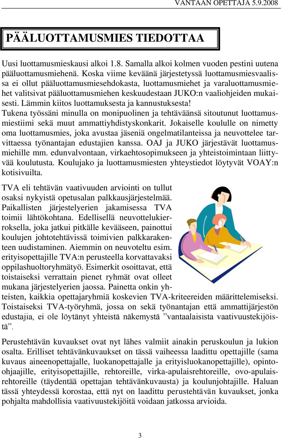 mukaisesti. Lämmin kiitos luottamuksesta ja kannustuksesta! Tukena työssäni minulla on monipuolinen ja tehtäväänsä sitoutunut luottamusmiestiimi sekä muut ammattiyhdistyskonkarit.