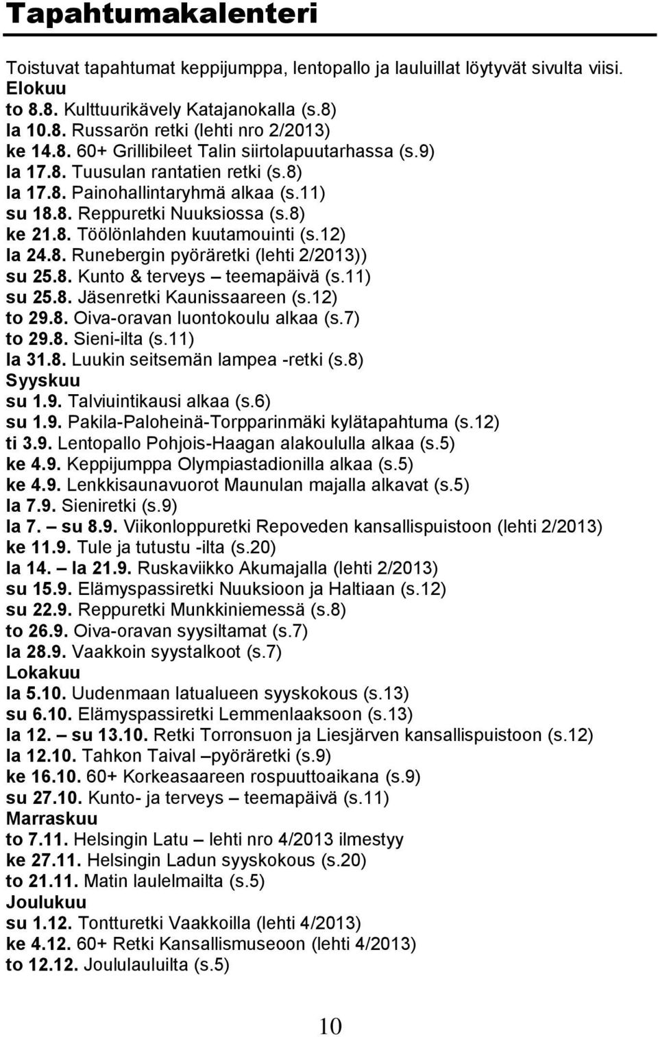 12) la 24.8. Runebergin pyöräretki (lehti 2/2013)) su 25.8. Kunto & terveys teemapäivä (s.11) su 25.8. Jäsenretki Kaunissaareen (s.12) to 29.8. Oiva-oravan luontokoulu alkaa (s.7) to 29.8. Sieni-ilta (s.