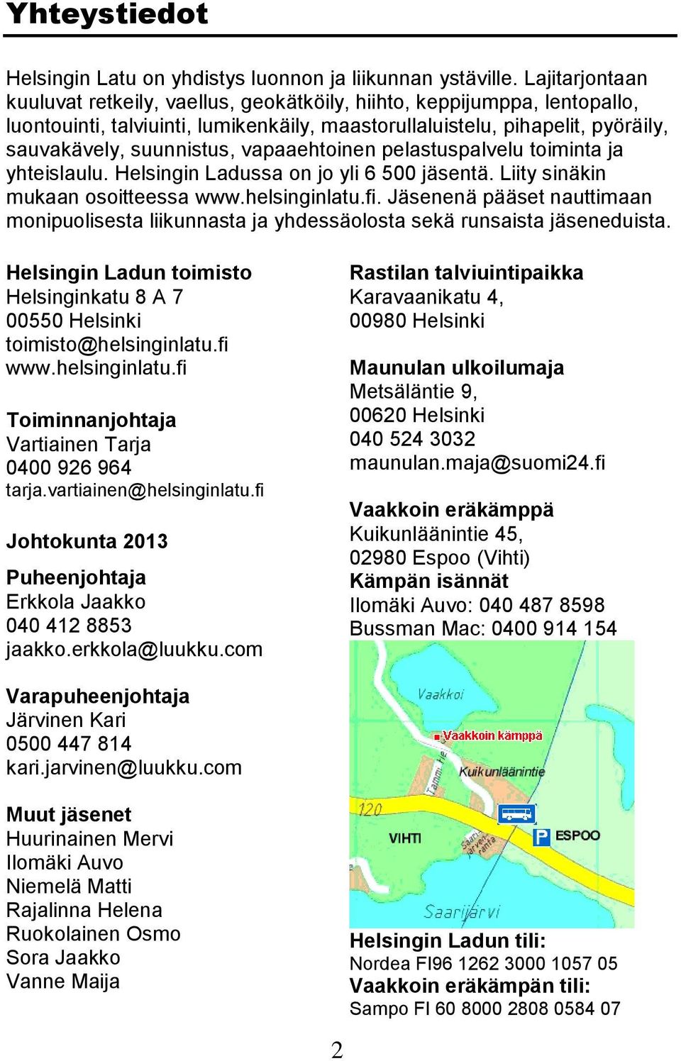 vapaaehtoinen pelastuspalvelu toiminta ja yhteislaulu. Helsingin Ladussa on jo yli 6 500 jäsentä. Liity sinäkin mukaan osoitteessa www.helsinginlatu.fi.