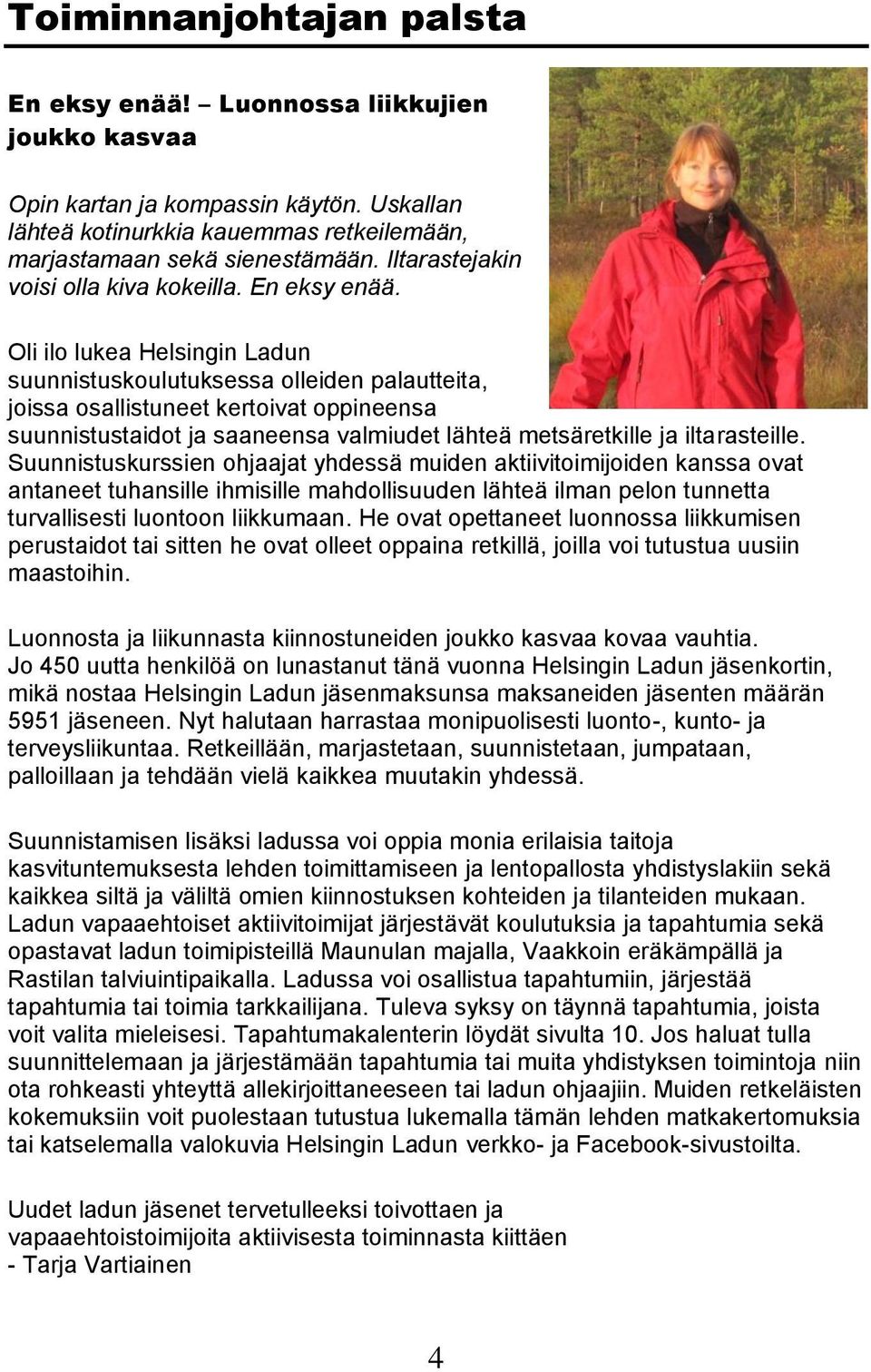 Oli ilo lukea Helsingin Ladun suunnistuskoulutuksessa olleiden palautteita, joissa osallistuneet kertoivat oppineensa suunnistustaidot ja saaneensa valmiudet lähteä metsäretkille ja iltarasteille.