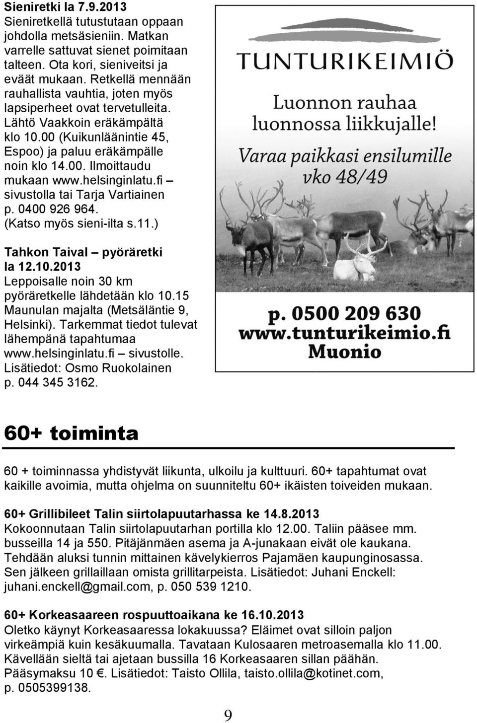 helsinginlatu.fi sivustolla tai Tarja Vartiainen p. 0400 926 964. (Katso myös sieni-ilta s.11.) Tahkon Taival pyöräretki la 12.10.2013 Leppoisalle noin 30 km pyöräretkelle lähdetään klo 10.