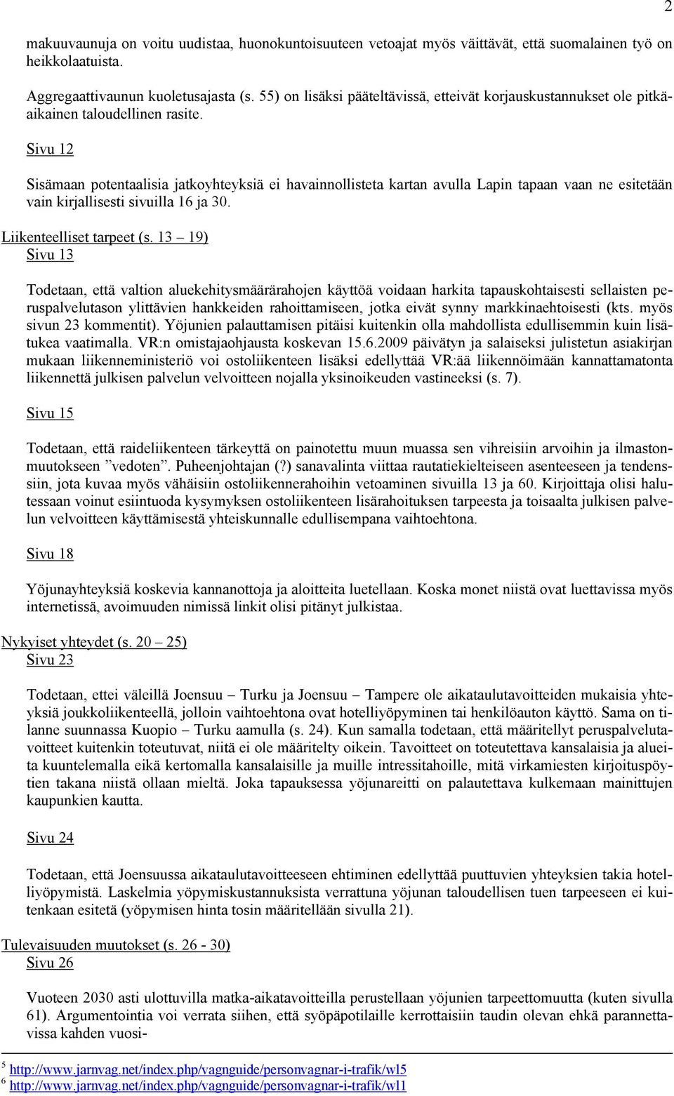 Sivu 12 Sisämaan potentaalisia jatkoyhteyksiä ei havainnollisteta kartan avulla Lapin tapaan vaan ne esitetään vain kirjallisesti sivuilla 16 ja 30. Liikenteelliset tarpeet (s.