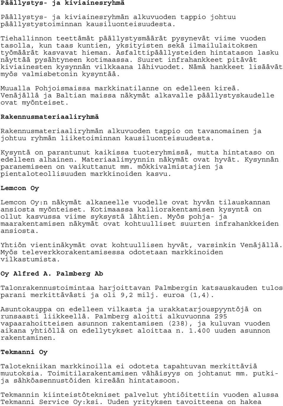 Asfalttipäällysteiden hintatason lasku näyttää pysähtyneen kotimaassa. Suuret infrahankkeet pitävät kiviainesten kysynnän vilkkaana lähivuodet. Nämä hankkeet lisäävät myös valmisbetonin kysyntää.