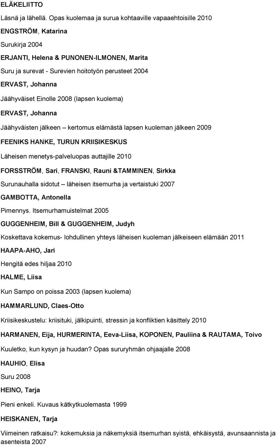 Jäähyväiset Einolle 2008 (lapsen kuolema) ERVAST, Johanna Jäähyväisten jälkeen kertomus elämästä lapsen kuoleman jälkeen 2009 FEENIKS HANKE, TURUN KRIISIKESKUS Läheisen menetys-palveluopas auttajille