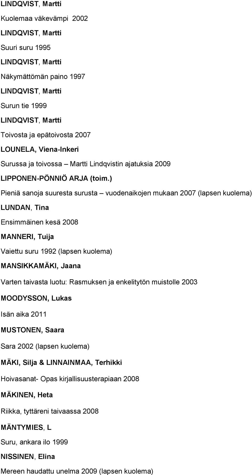 ) Pieniä sanoja suuresta surusta vuodenaikojen mukaan 2007 (lapsen kuolema) LUNDAN, Tina Ensimmäinen kesä 2008 MANNERI, Tuija Vaiettu suru 1992 (lapsen kuolema) MANSIKKAMÄKI, Jaana Varten taivasta