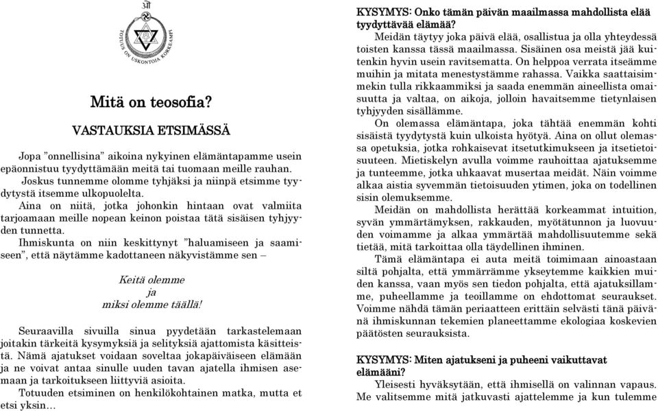 Aina on niitä, jotka johonkin hintaan ovat valmiita tarjoamaan meille nopean keinon poistaa tätä sisäisen tyhjyyden tunnetta.