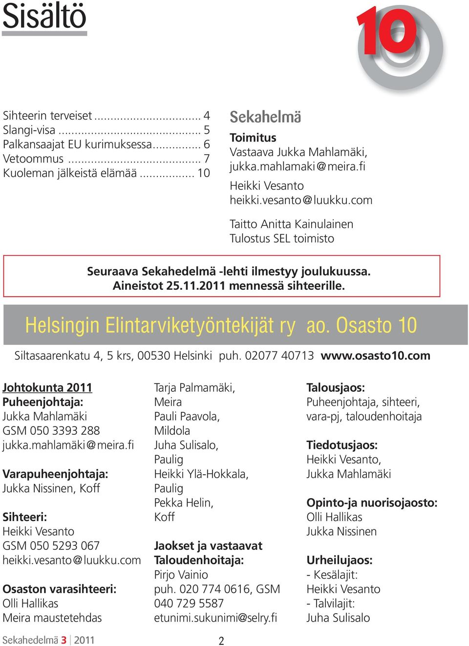 Helsingin Elintarviketyöntekijät ry ao. Osasto 10 Siltasaarenkatu 4, 5 krs, 00530 Helsinki puh. 02077 40713 www.osasto10.com Johtokunta 2011 Puheenjohtaja: Jukka Mahlamäki GSM 050 3393 288 jukka.