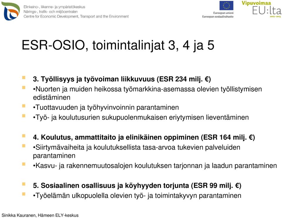 sukupuolenmukaisen eriytymisen lieventäminen 4. Koulutus, ammattitaito ja elinikäinen oppiminen (ESR 164 milj.