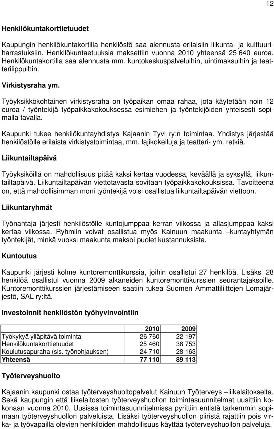 Työyksikkökohtainen virkistysraha on työpaikan omaa rahaa, jota käytetään noin 12 euroa / työntekijä työpaikkakokouksessa esimiehen ja työntekijöiden yhteisesti sopimalla tavalla.