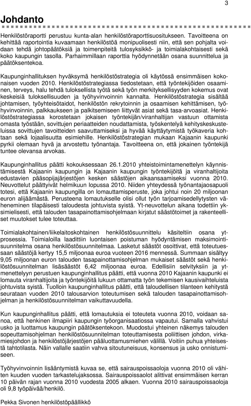 kaupungin tasolla. Parhaimmillaan raporttia hyödynnetään osana suunnittelua ja päätöksentekoa. Kaupunginhallituksen hyväksymä henkilöstöstrategia oli käytössä ensimmäisen kokonaisen vuoden 2010.