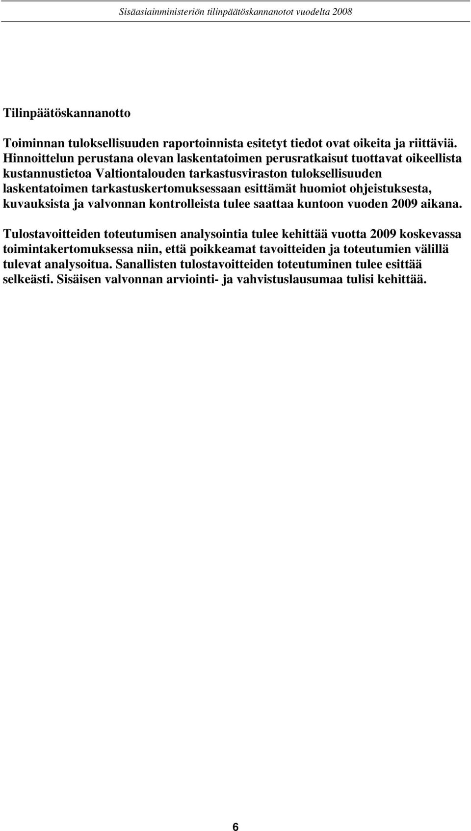 tarkastuskertomuksessaan esittämät huomiot ohjeistuksesta, kuvauksista ja valvonnan kontrolleista tulee saattaa kuntoon vuoden 2009 aikana.