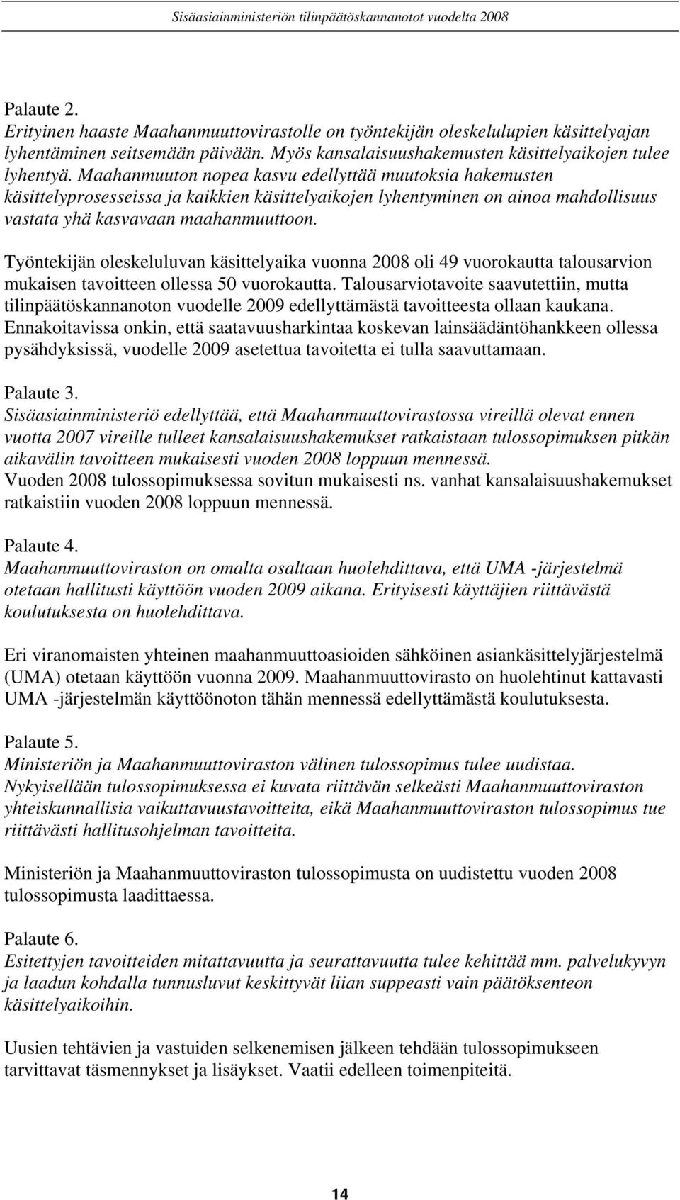 Työntekijän oleskeluluvan käsittelyaika vuonna 2008 oli 49 vuorokautta talousarvion mukaisen tavoitteen ollessa 50 vuorokautta.