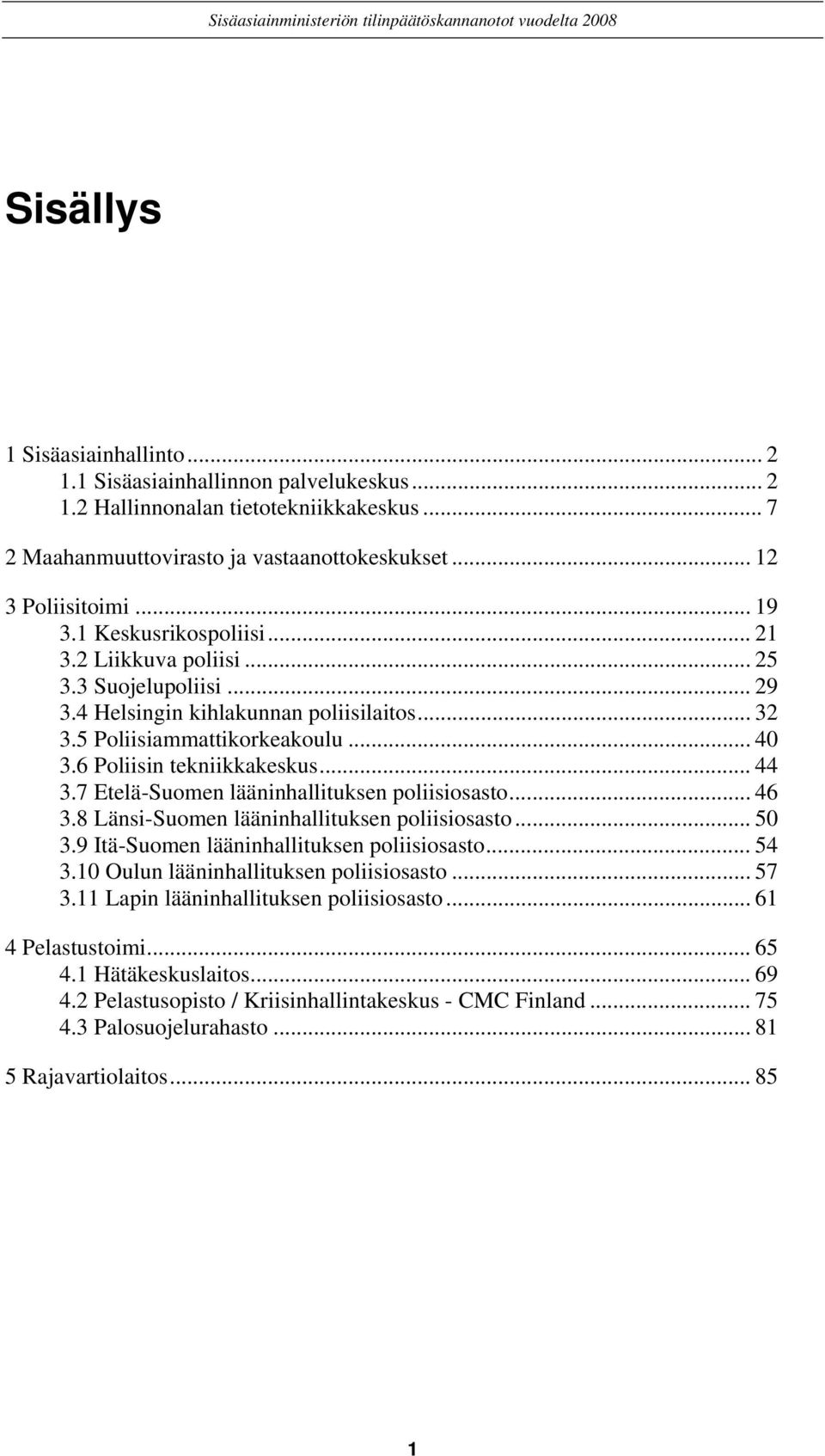 7 Etelä-Suomen lääninhallituksen poliisiosasto... 46 3.8 Länsi-Suomen lääninhallituksen poliisiosasto... 50 3.9 Itä-Suomen lääninhallituksen poliisiosasto... 54 3.