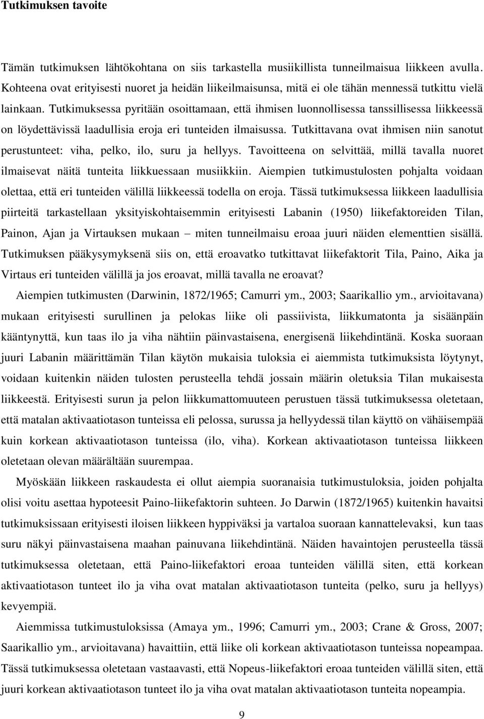 Tutkimuksessa pyritään osoittamaan, että ihmisen luonnollisessa tanssillisessa liikkeessä on löydettävissä laadullisia eroja eri tunteiden ilmaisussa.