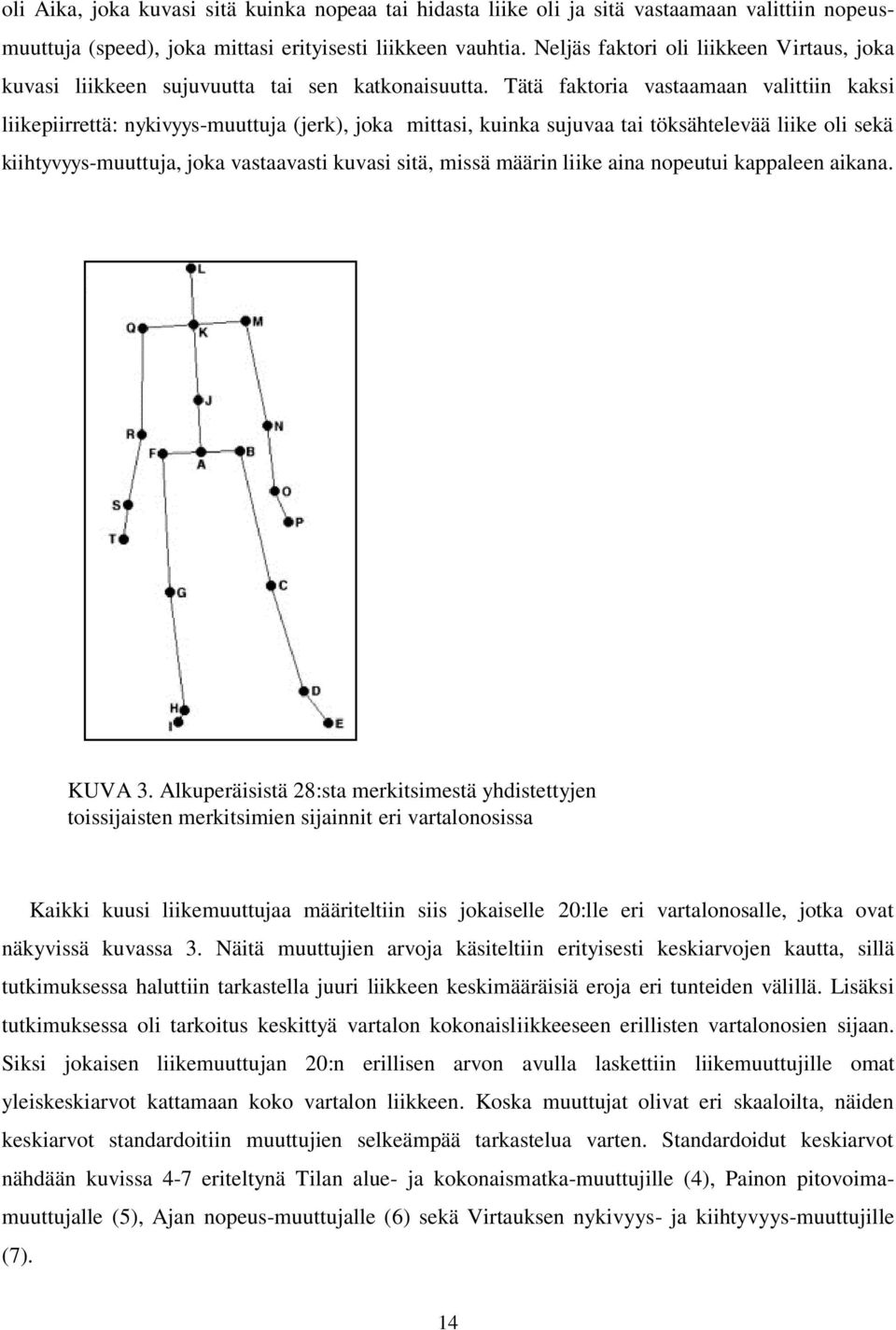 Tätä faktoria vastaamaan valittiin kaksi liikepiirrettä: nykivyys-muuttuja (jerk), joka mittasi, kuinka sujuvaa tai töksähtelevää liike oli sekä kiihtyvyys-muuttuja, joka vastaavasti kuvasi sitä,