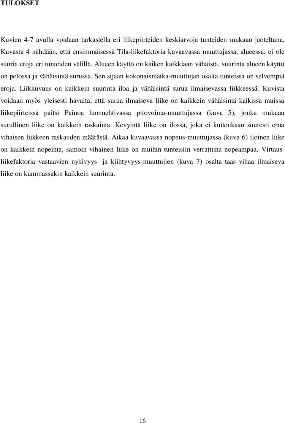 Alueen käyttö on kaiken kaikkiaan vähäistä, suurinta alueen käyttö on pelossa ja vähäisintä surussa. Sen sijaan kokonaismatka-muuttujan osalta tunteissa on selvempiä eroja.