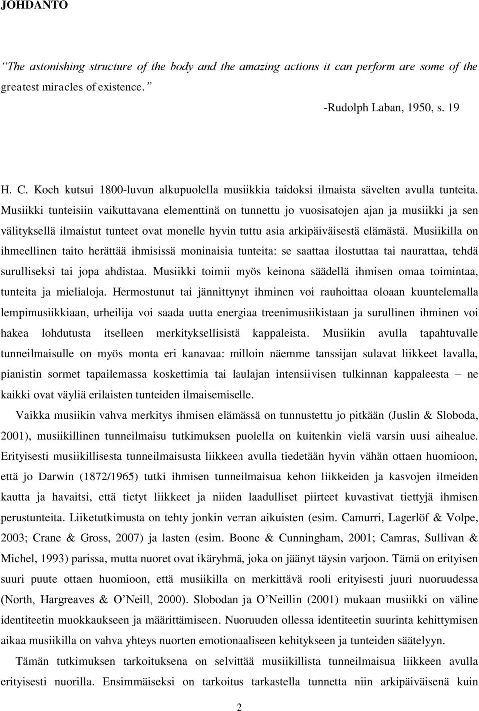 Musiikki tunteisiin vaikuttavana elementtinä on tunnettu jo vuosisatojen ajan ja musiikki ja sen välityksellä ilmaistut tunteet ovat monelle hyvin tuttu asia arkipäiväisestä elämästä.