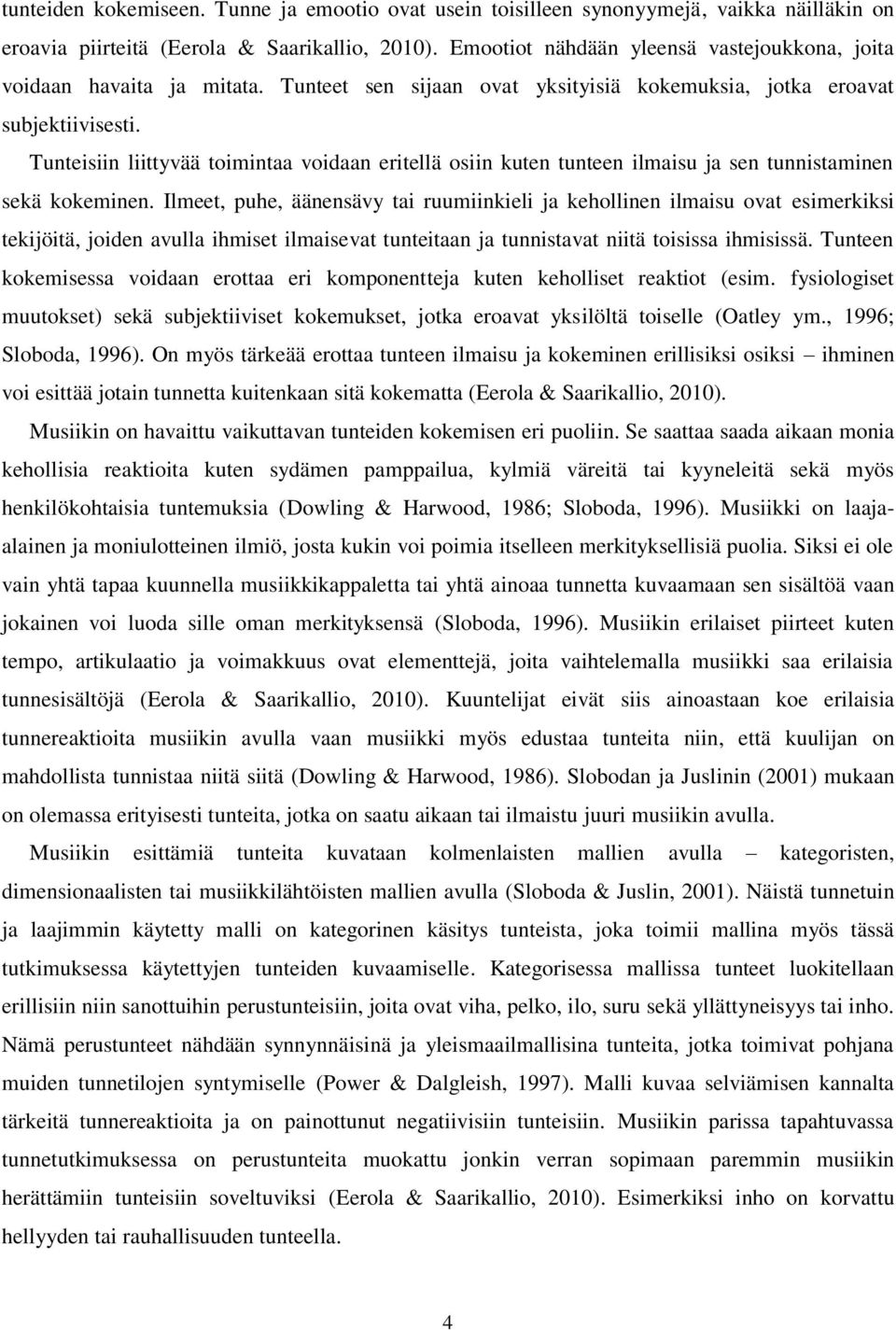 Tunteisiin liittyvää toimintaa voidaan eritellä osiin kuten tunteen ilmaisu ja sen tunnistaminen sekä kokeminen.