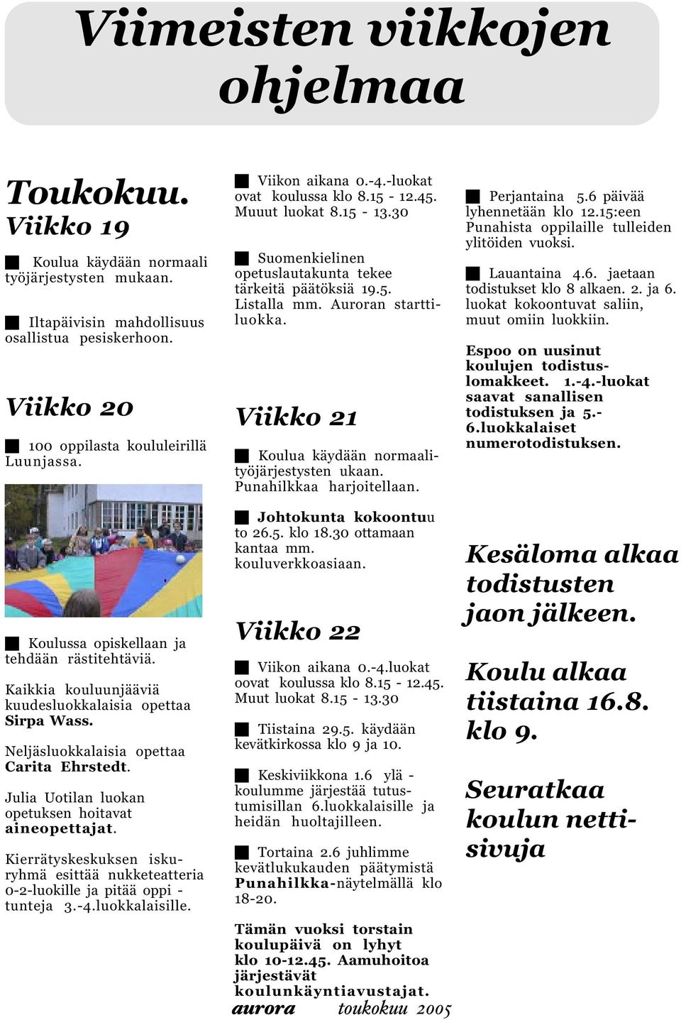 Julia Uotilan luokan opetuksen hoitavat aineopettajat. Kierrätyskeskuksen iskuryhmä esittää nukketeatteria 0-2-luokille ja pitää oppi - tunteja 3.-4.luokkalaisille. Viikon aikana 0.-4.-luokat ovat koulussa klo 8.