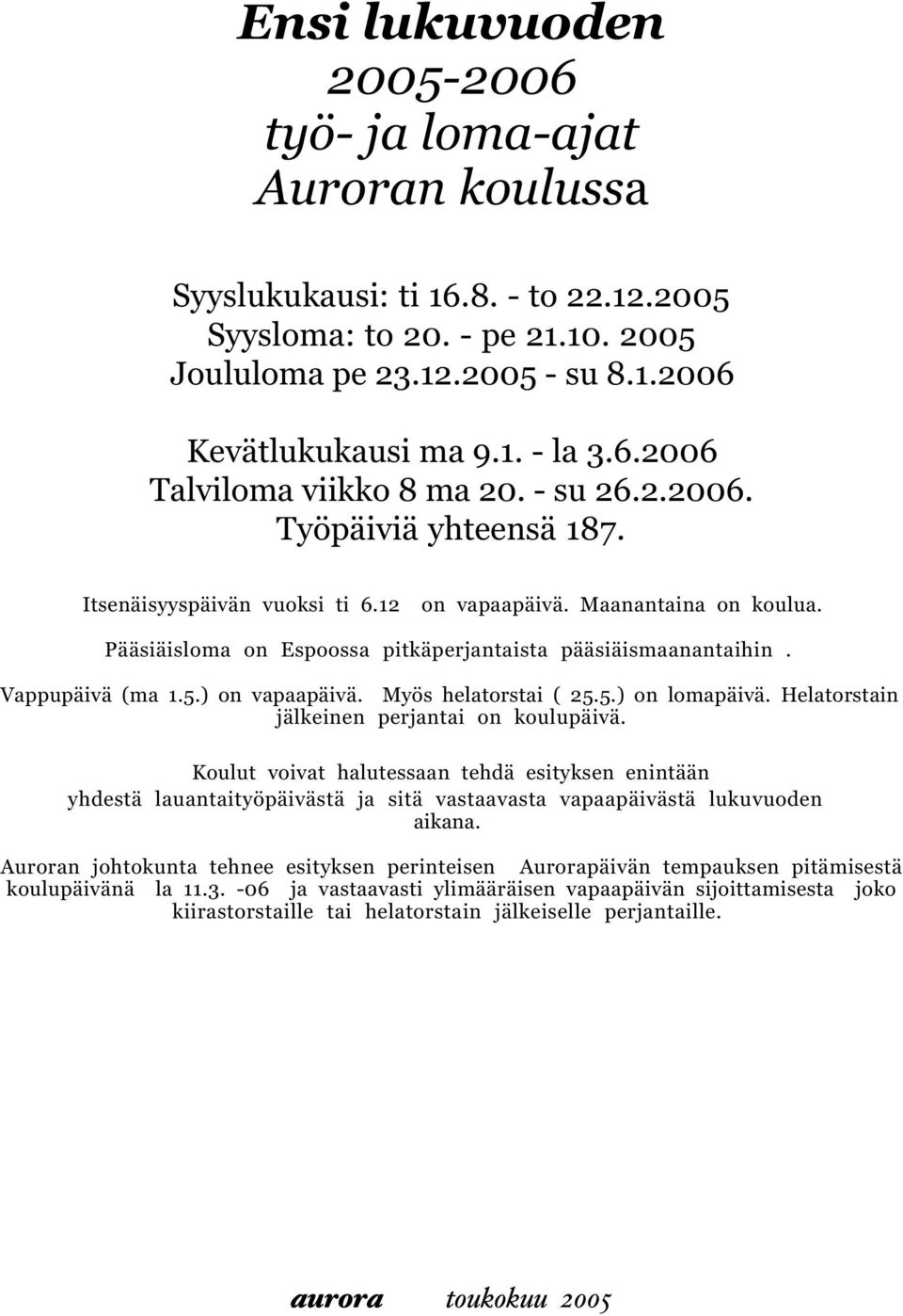 Pääsiäisloma on Espoossa pitkäperjantaista pääsiäismaanantaihin. Vappupäivä (ma 1.5.) on vapaapäivä. Myös helatorstai ( 25.5.) on lomapäivä. Helatorstain jälkeinen perjantai on koulupäivä.