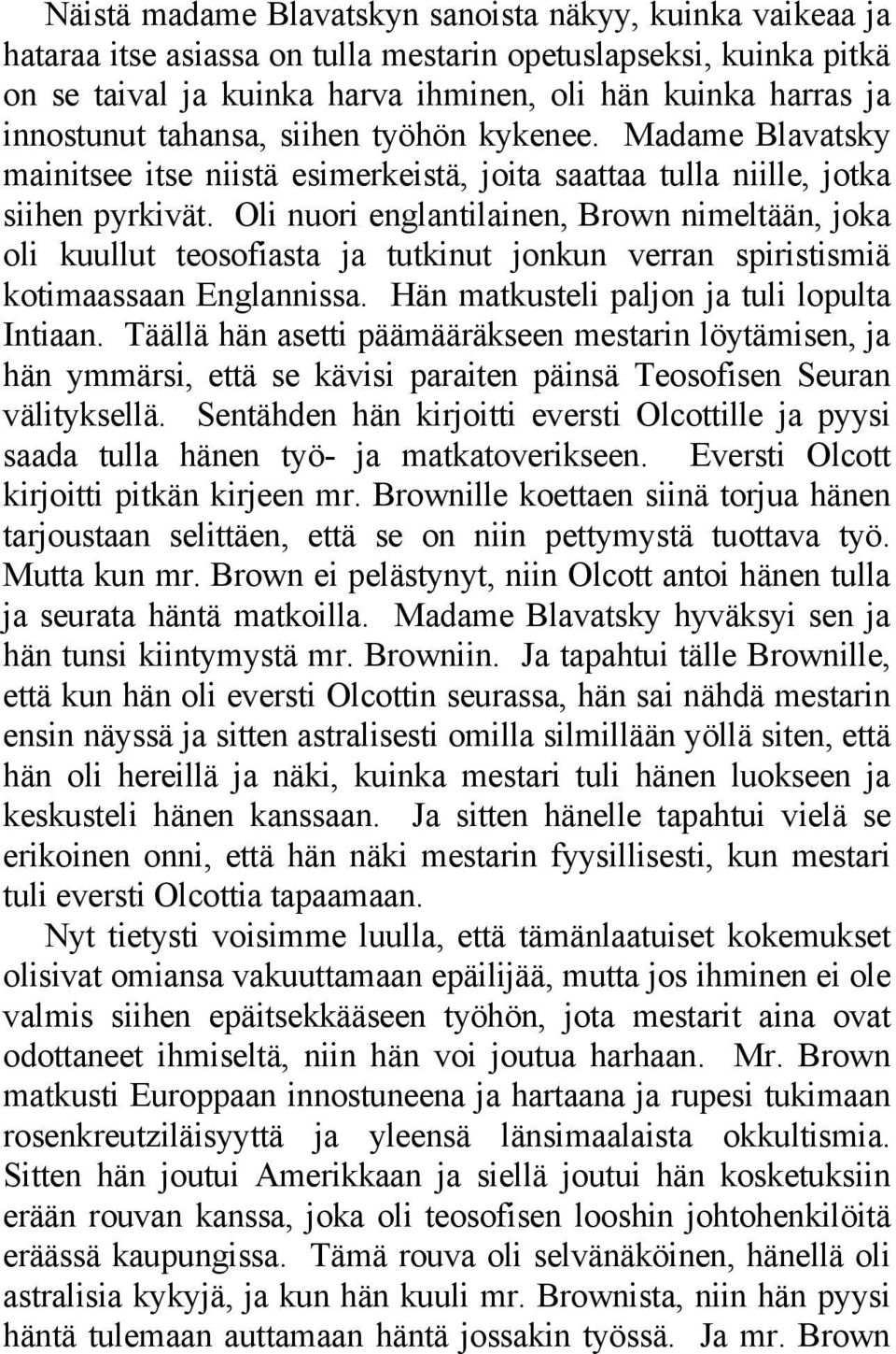 Oli nuori englantilainen, Brown nimeltään, joka oli kuullut teosofiasta ja tutkinut jonkun verran spiristismiä kotimaassaan Englannissa. Hän matkusteli paljon ja tuli lopulta Intiaan.