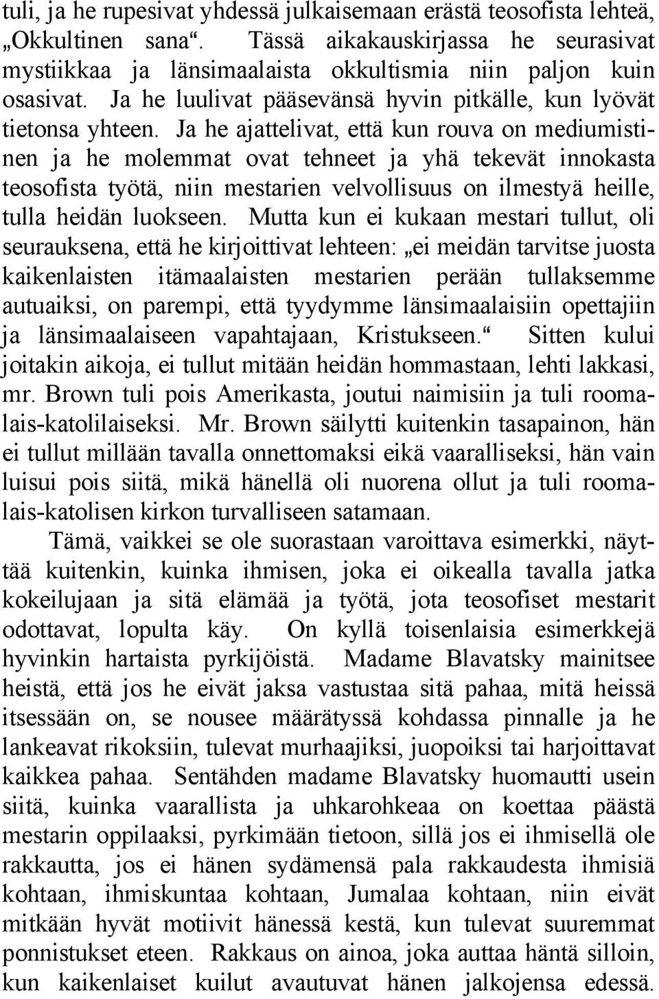 Ja he ajattelivat, että kun rouva on mediumistinen ja he molemmat ovat tehneet ja yhä tekevät innokasta teosofista työtä, niin mestarien velvollisuus on ilmestyä heille, tulla heidän luokseen.