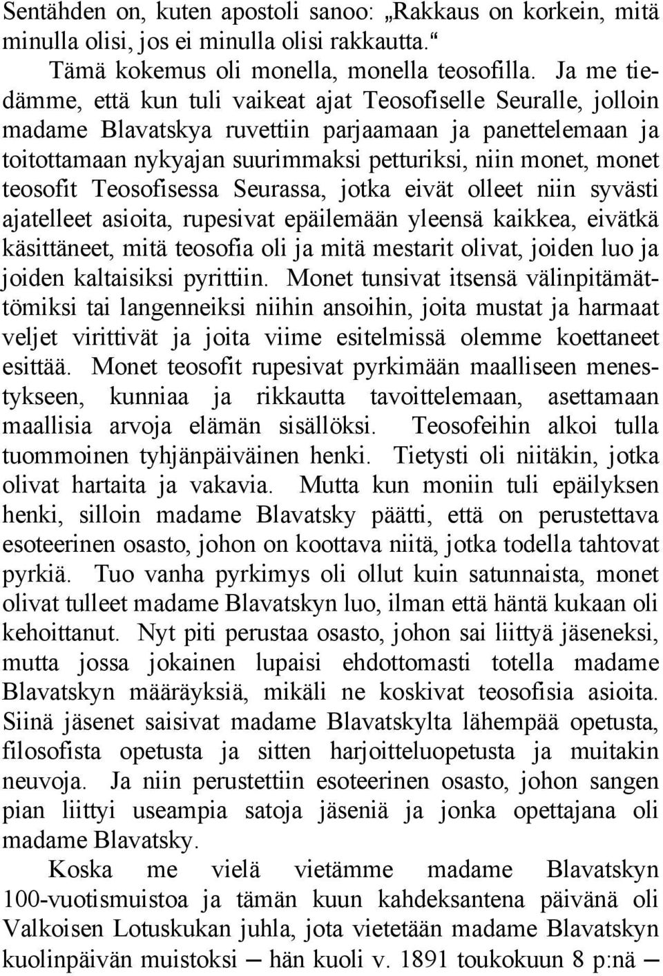 teosofit Teosofisessa Seurassa, jotka eivät olleet niin syvästi ajatelleet asioita, rupesivat epäilemään yleensä kaikkea, eivätkä käsittäneet, mitä teosofia oli ja mitä mestarit olivat, joiden luo ja